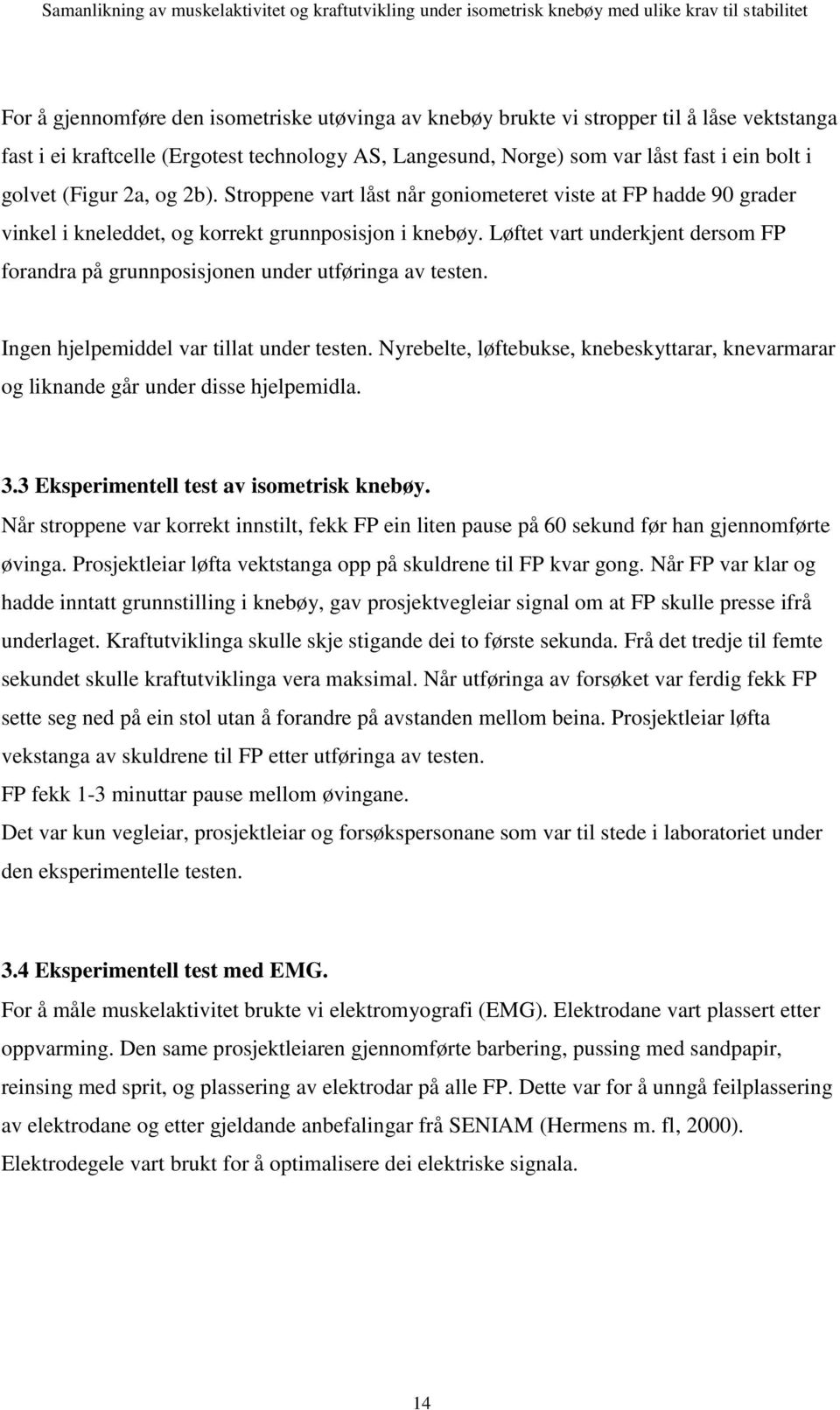 Løftet vart underkjent dersom FP forandra på grunnposisjonen under utføringa av testen. Ingen hjelpemiddel var tillat under testen.