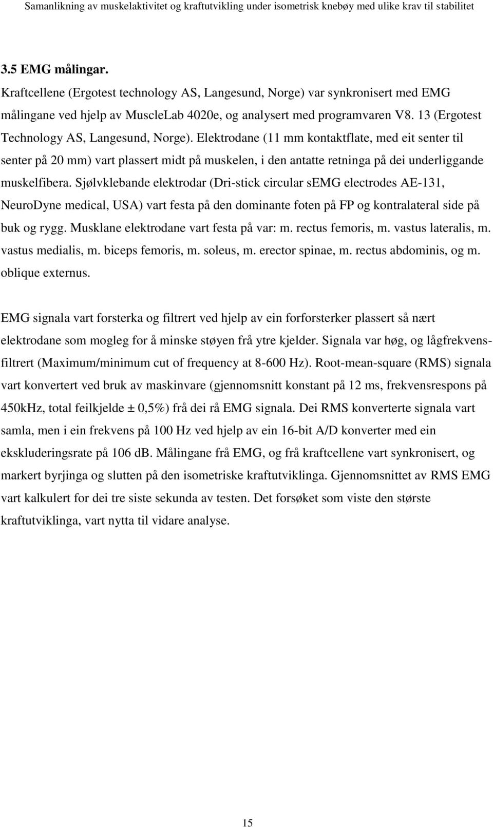 Elektrodane (11 mm kontaktflate, med eit senter til senter på 20 mm) vart plassert midt på muskelen, i den antatte retninga på dei underliggande muskelfibera.