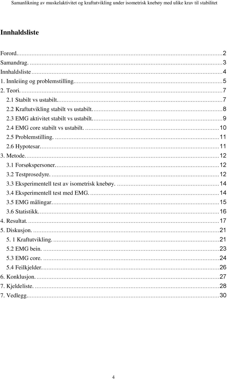 ... 12 3.2 Testprosedyre.... 12 3.3 Eksperimentell test av isometrisk knebøy.... 14 3.4 Eksperimentell test med EMG.... 14 3.5 EMG målingar.... 15 3.6 Statistikk.... 16 4.