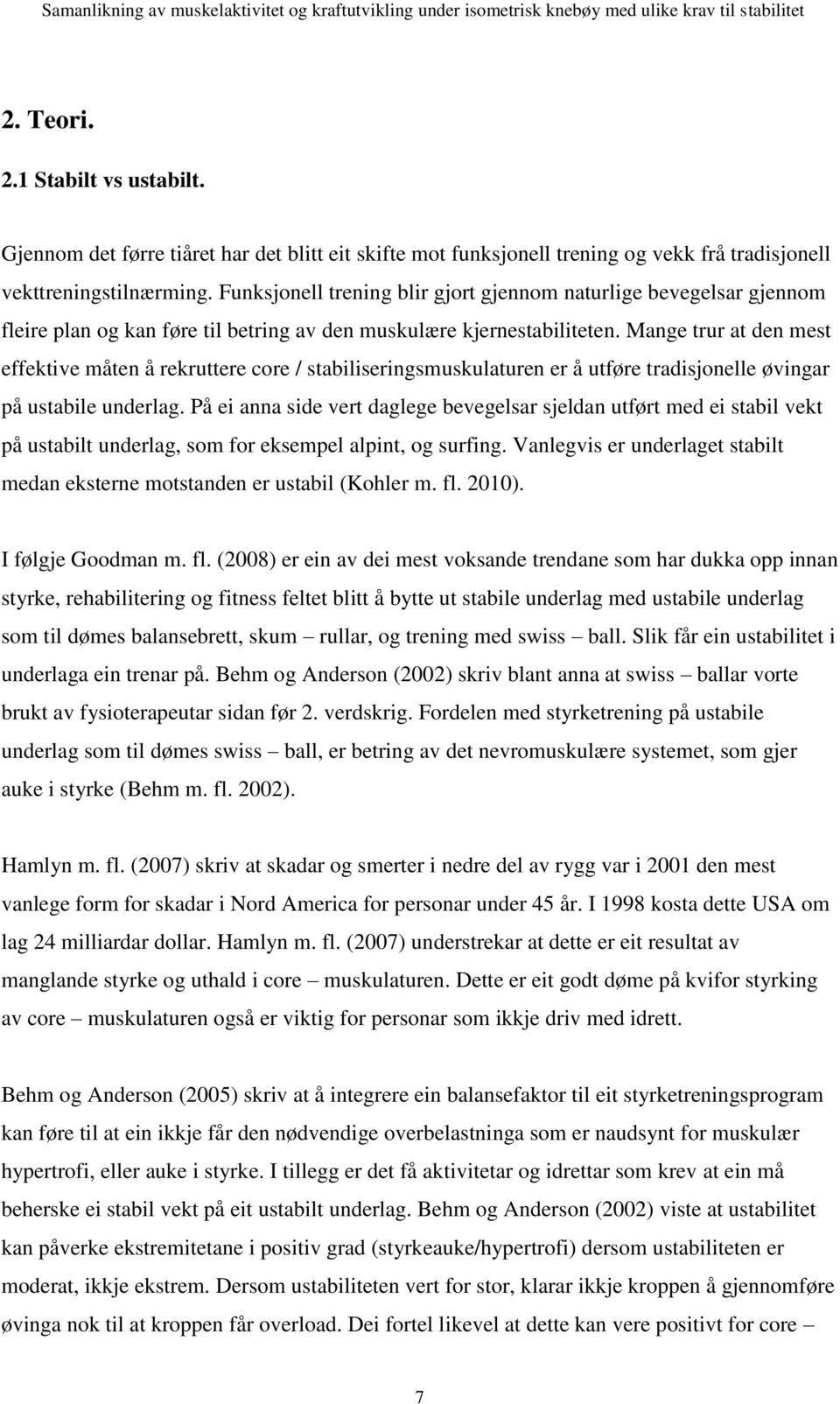 Mange trur at den mest effektive måten å rekruttere core / stabiliseringsmuskulaturen er å utføre tradisjonelle øvingar på ustabile underlag.