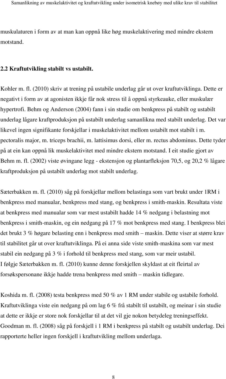 Behm og Anderson (2004) fann i sin studie om benkpress på stabilt og ustabilt underlag lågare kraftproduksjon på ustabilt underlag samanlikna med stabilt underlag.