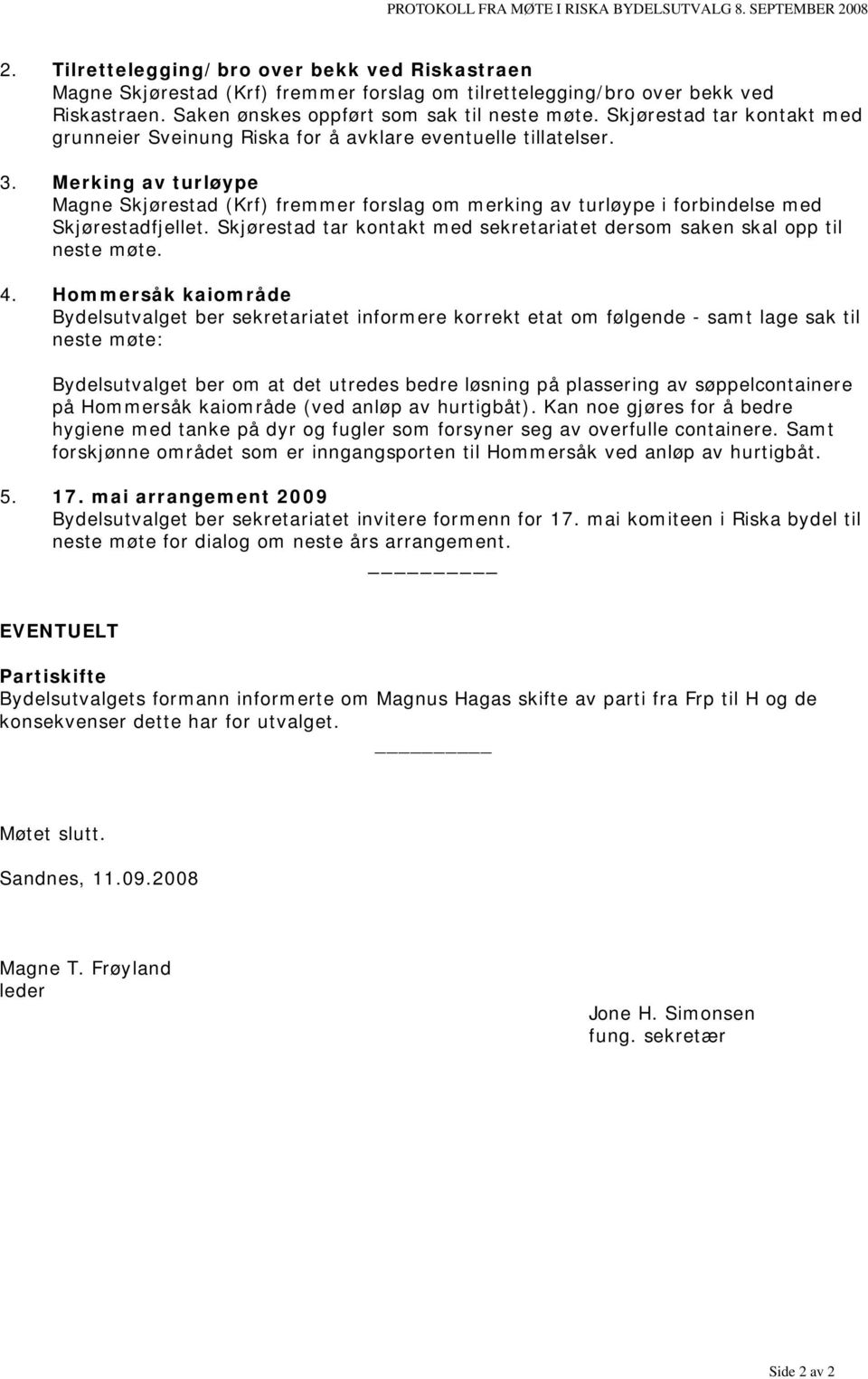 Merking av turløype Magne Skjørestad (Krf) fremmer forslag om merking av turløype i forbindelse med Skjørestadfjellet. Skjørestad tar kontakt med sekretariatet dersom saken skal opp til neste møte. 4.