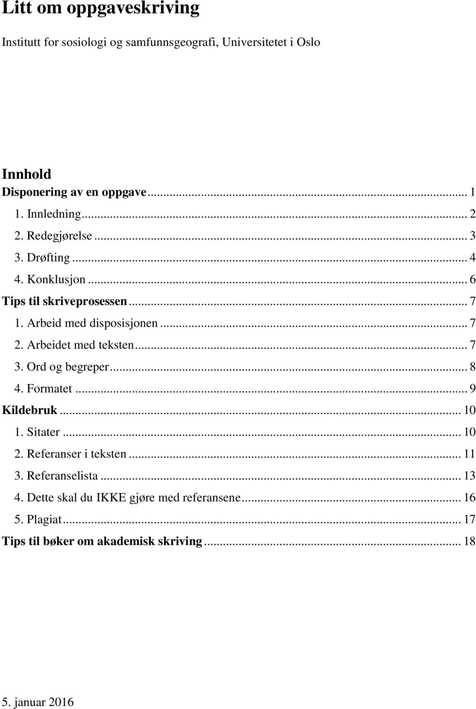 Arbeidet med teksten... 7 3. Ord og begreper... 8 4. Formatet... 9 Kildebruk... 10 1. Sitater... 10 2. Referanser i teksten... 11 3.