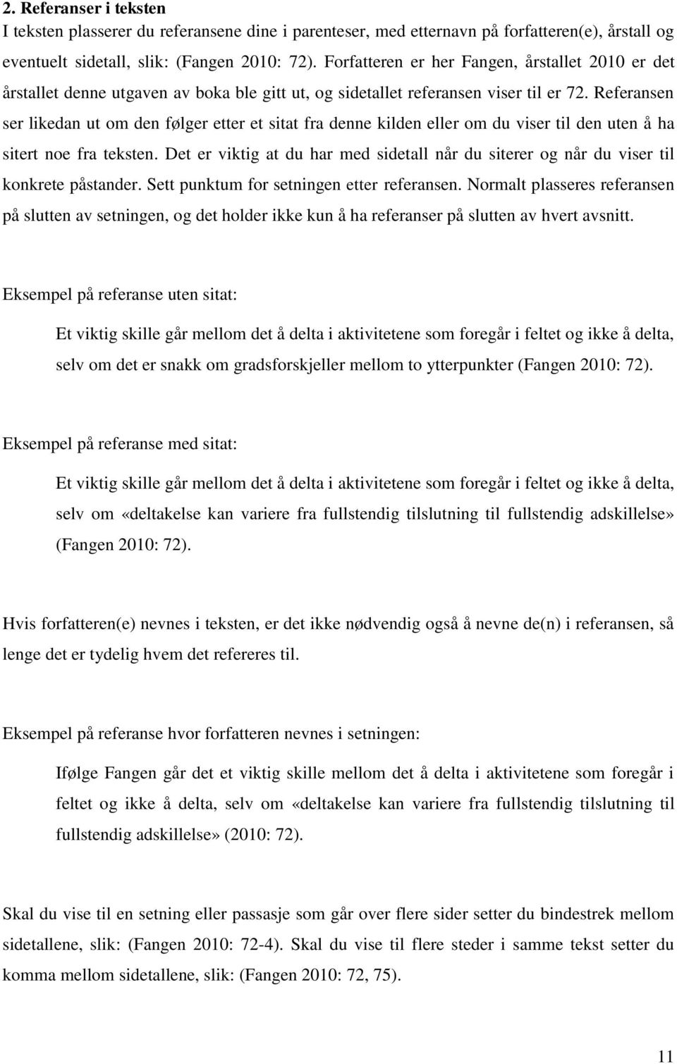 Referansen ser likedan ut om den følger etter et sitat fra denne kilden eller om du viser til den uten å ha sitert noe fra teksten.