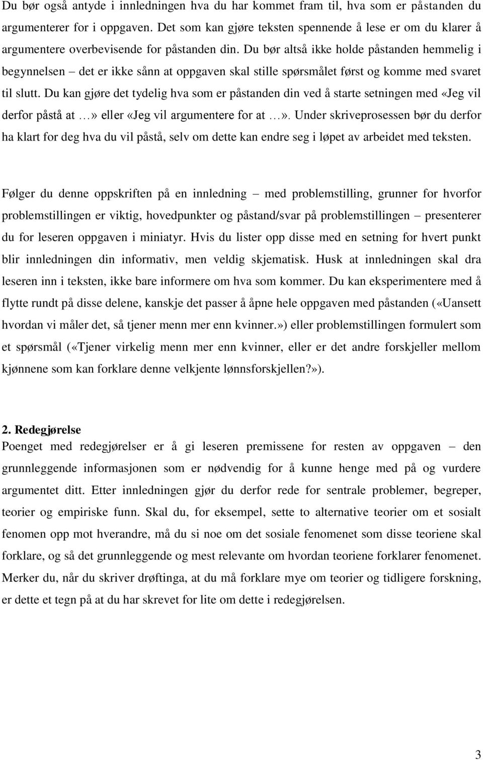 Du bør altså ikke holde påstanden hemmelig i begynnelsen det er ikke sånn at oppgaven skal stille spørsmålet først og komme med svaret til slutt.