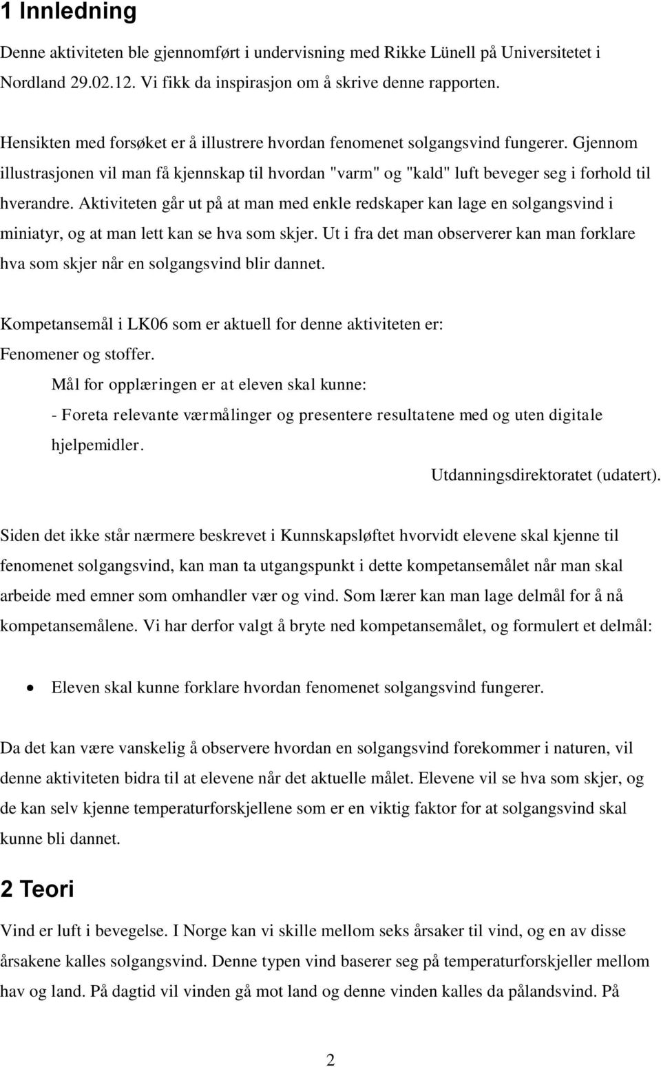 Aktiviteten går ut på at man med enkle redskaper kan lage en solgangsvind i miniatyr, og at man lett kan se hva som skjer.