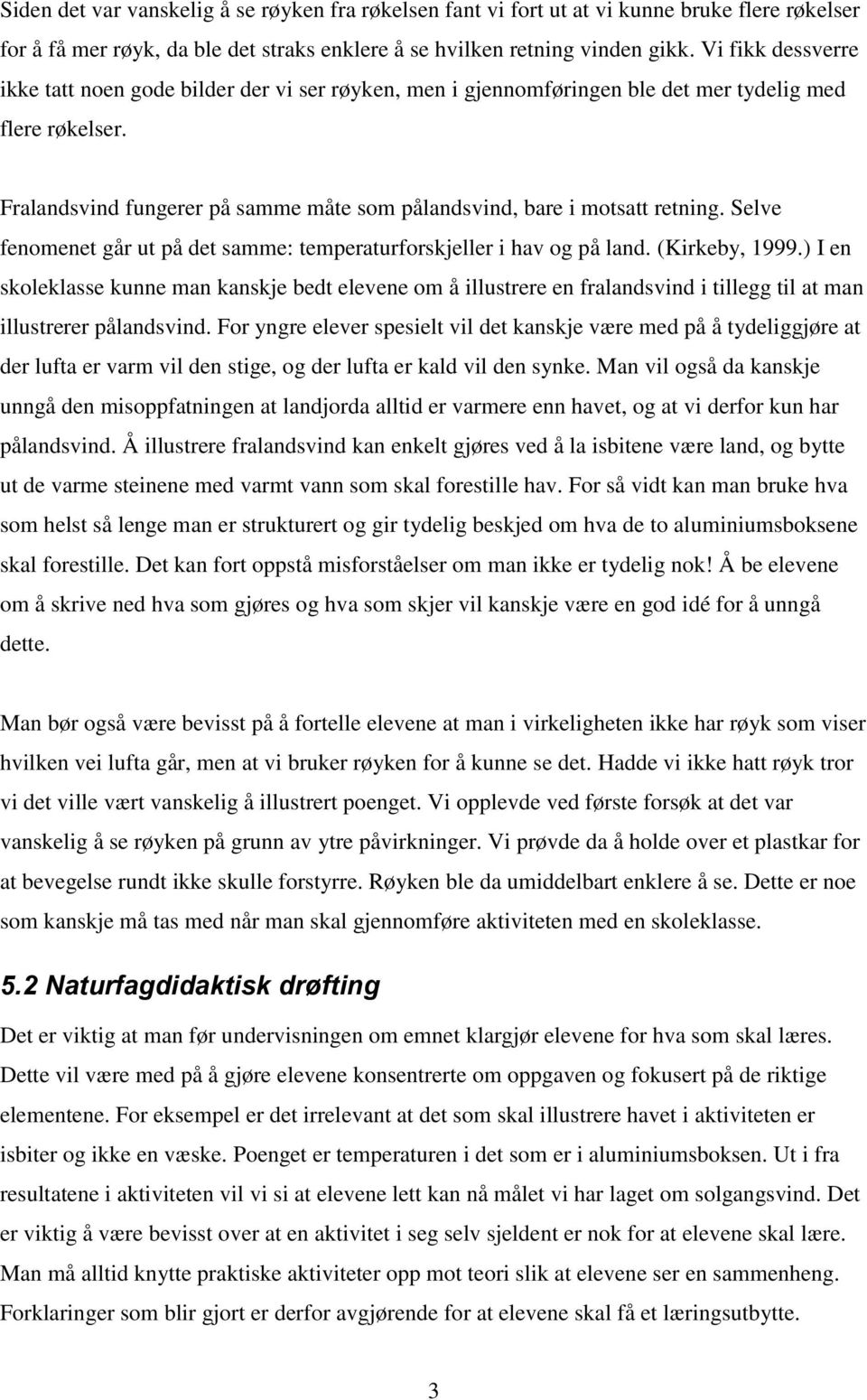 Fralandsvind fungerer på samme måte som pålandsvind, bare i motsatt retning. Selve fenomenet går ut på det samme: temperaturforskjeller i hav og på land. (Kirkeby, 1999.