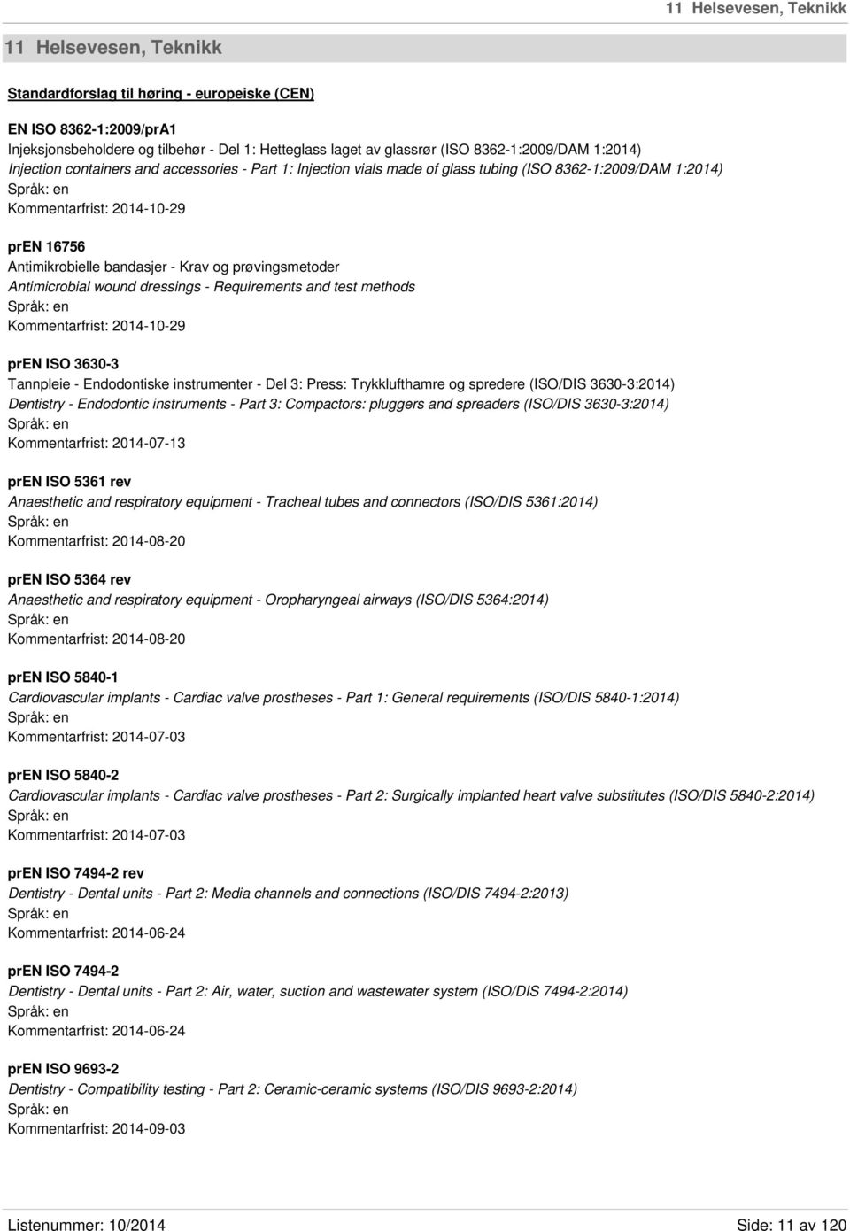 bandasjer - Krav og prøvingsmetoder Antimicrobial wound dressings - Requirements and test methods Kommentarfrist: 2014-10-29 pren ISO 3630-3 Tannpleie - Endodontiske instrumenter - Del 3: Press: