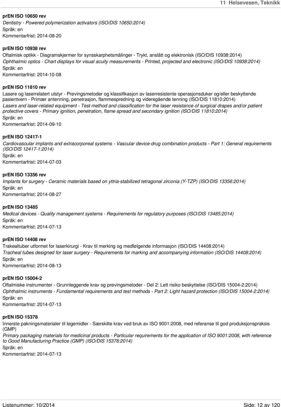 Kommentarfrist: 2014-10-08 pren ISO 11810 rev Lasere og laserrelatert utstyr - Prøvingsmetoder og klassifikasjon av laserresistente operasjonsduker og/eller beskyttende pasientvern - Primær