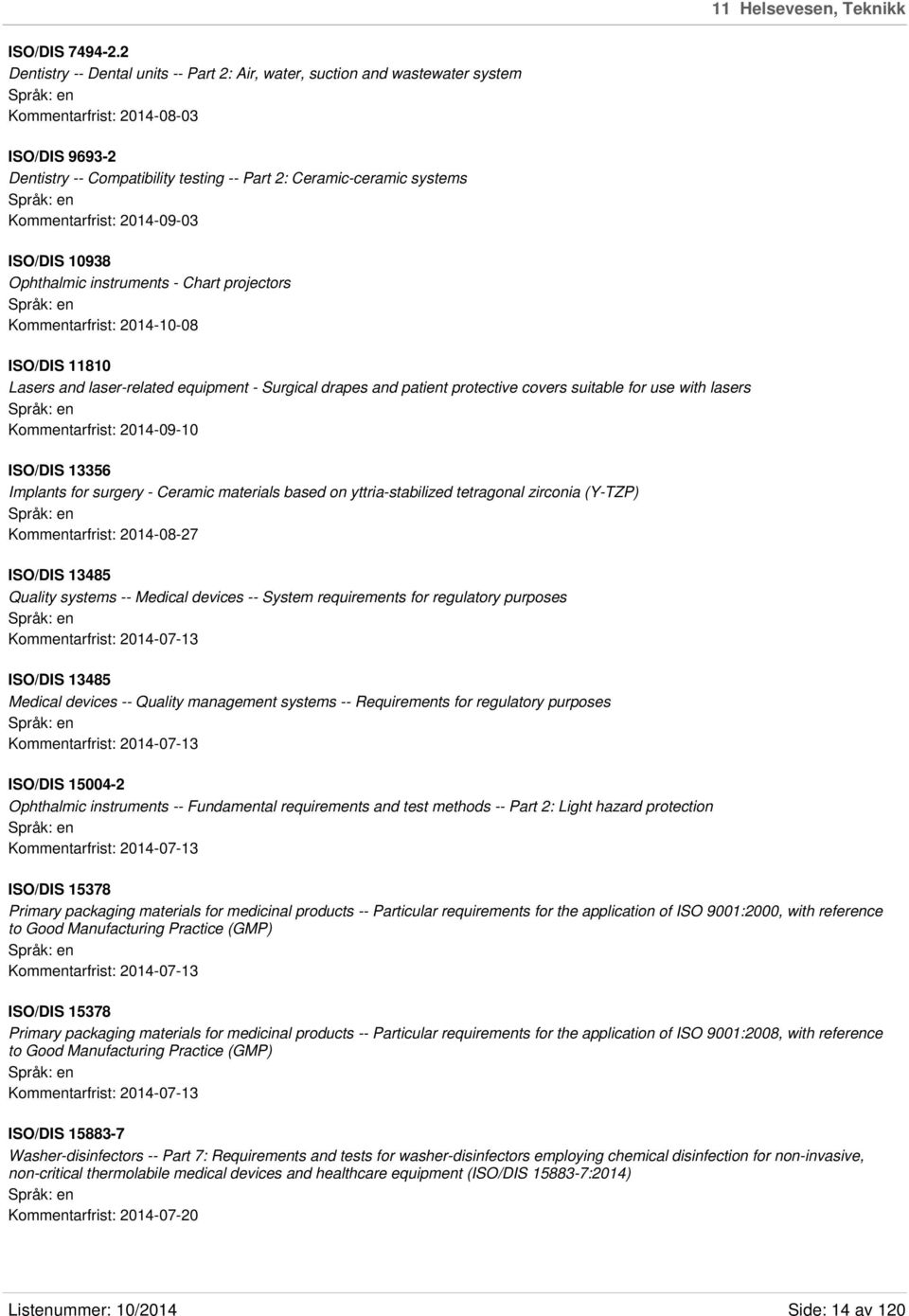 Kommentarfrist: 2014-09-03 ISO/DIS 10938 Ophthalmic instruments - Chart projectors Kommentarfrist: 2014-10-08 ISO/DIS 11810 Lasers and laser-related equipment - Surgical drapes and patient protective