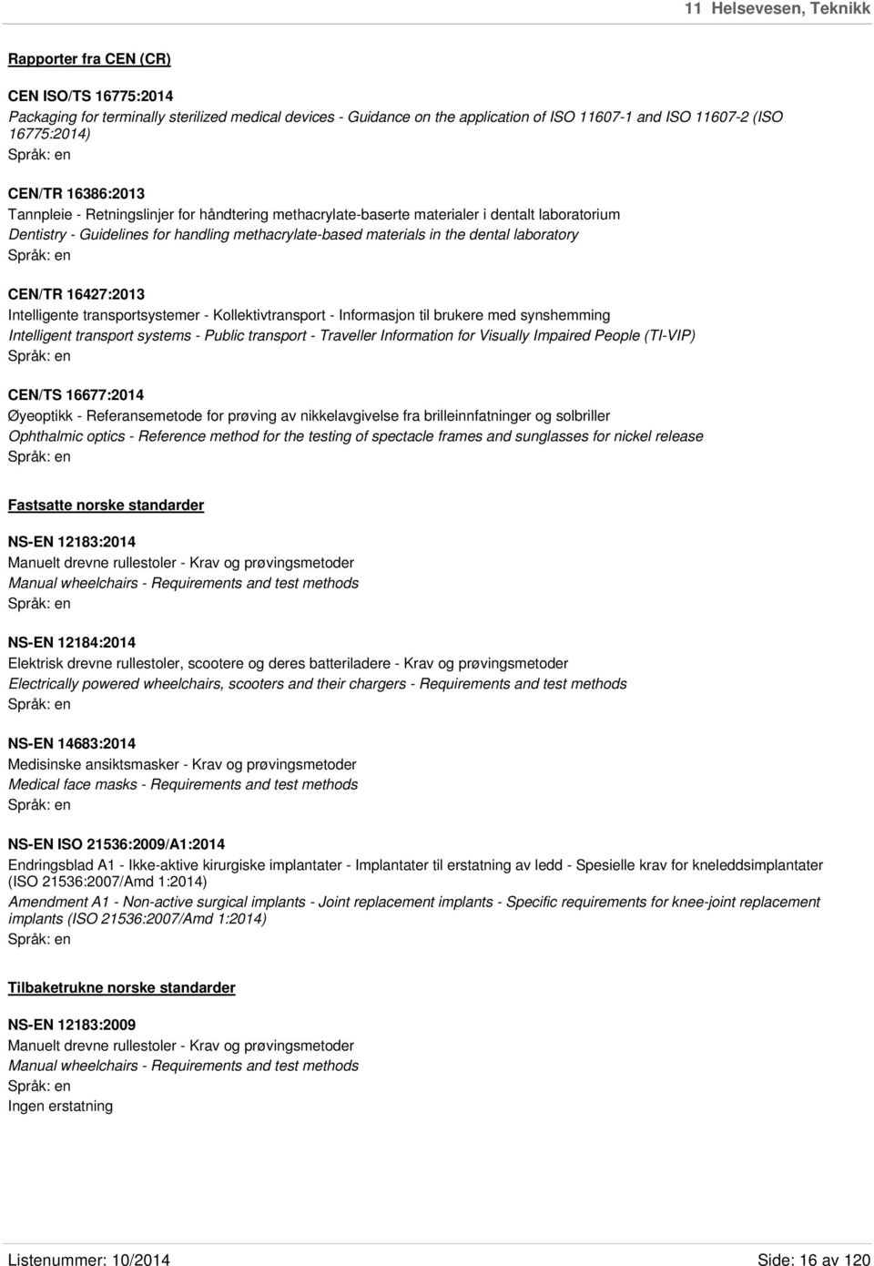 laboratory CEN/TR 16427:2013 Intelligente transportsystemer - Kollektivtransport - Informasjon til brukere med synshemming Intelligent transport systems - Public transport - Traveller Information for