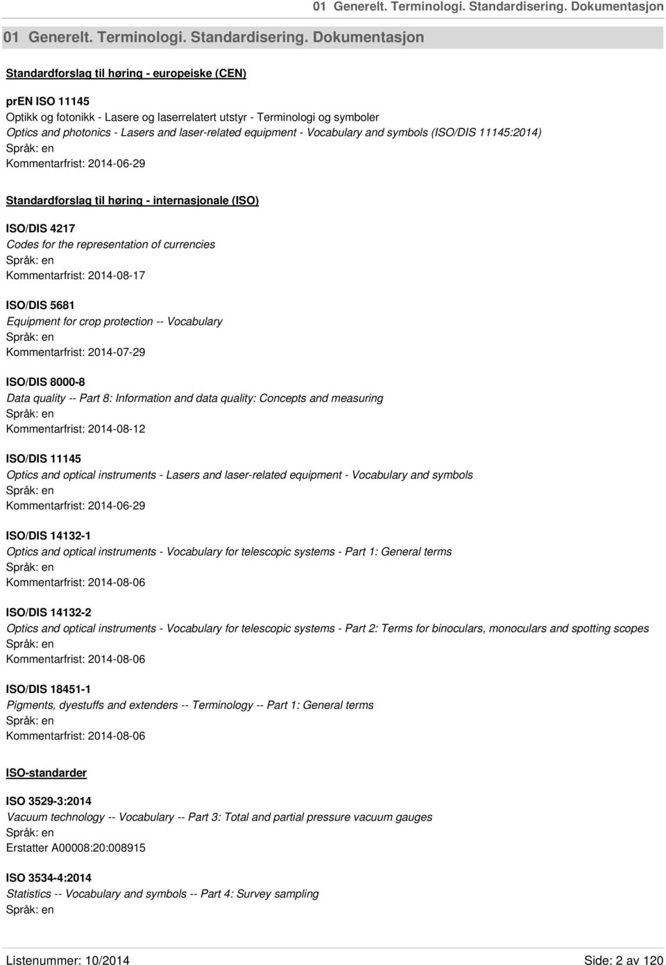 and laser-related equipment - Vocabulary and symbols (ISO/DIS 11145:2014) Kommentarfrist: 2014-06-29 Standardforslag til høring - internasjonale (ISO) ISO/DIS 4217 Codes for the representation of