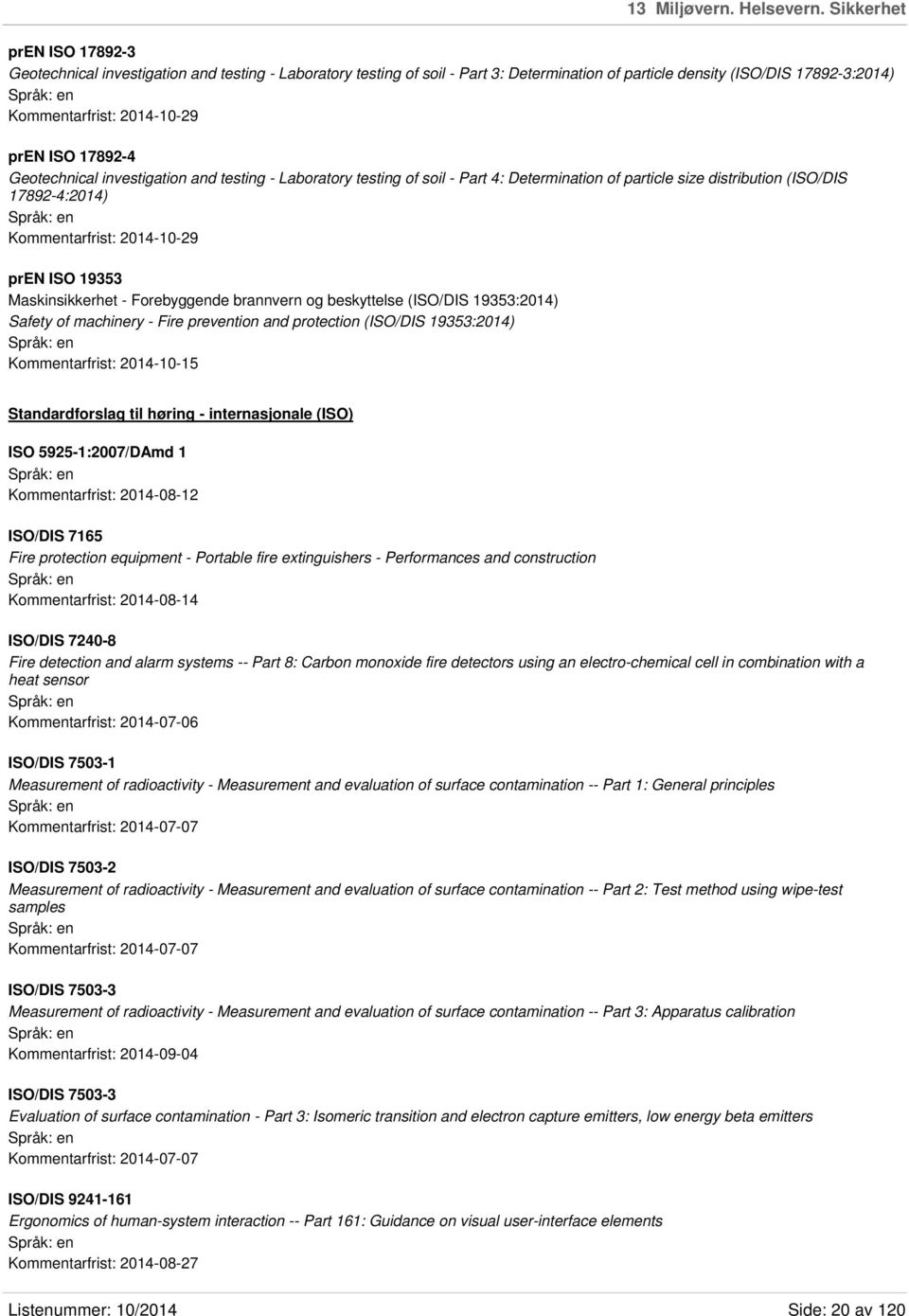 17892-4 Geotechnical investigation and testing - Laboratory testing of soil - Part 4: Determination of particle size distribution (ISO/DIS 17892-4:2014) Kommentarfrist: 2014-10-29 pren ISO 19353