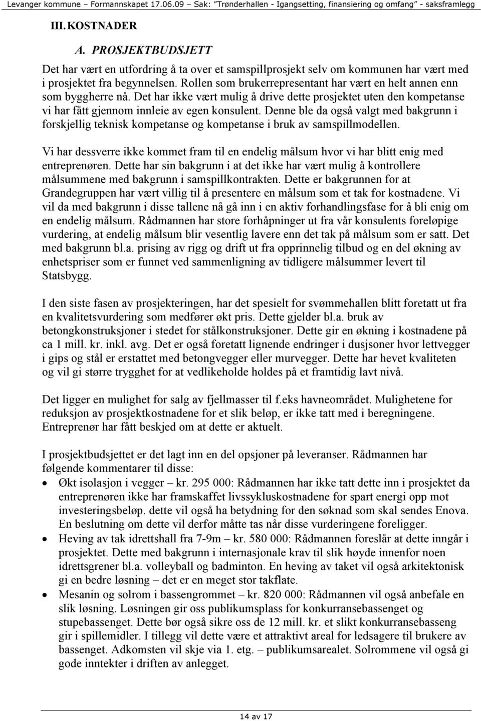 Rollen som brukerrepresentant har vært en helt annen enn som byggherre nå. Det har ikke vært mulig å drive dette prosjektet uten den kompetanse vi har fått gjennom innleie av egen konsulent.