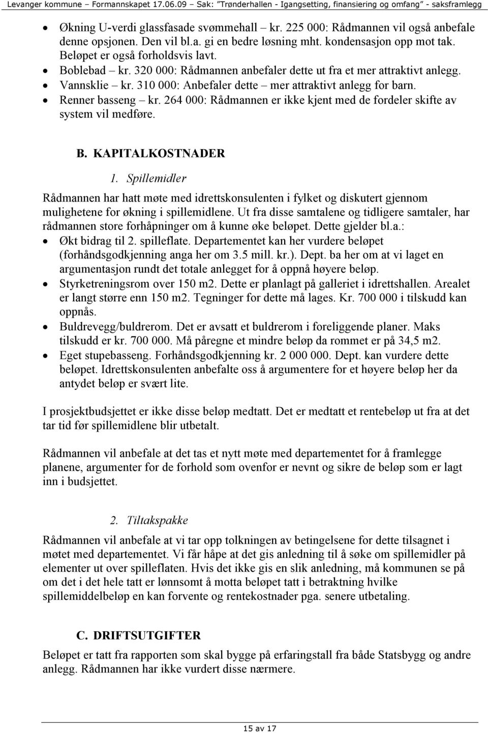 320 000: Rådmannen anbefaler dette ut fra et mer attraktivt anlegg. Vannsklie kr. 310 000: Anbefaler dette mer attraktivt anlegg for barn. Renner basseng kr.