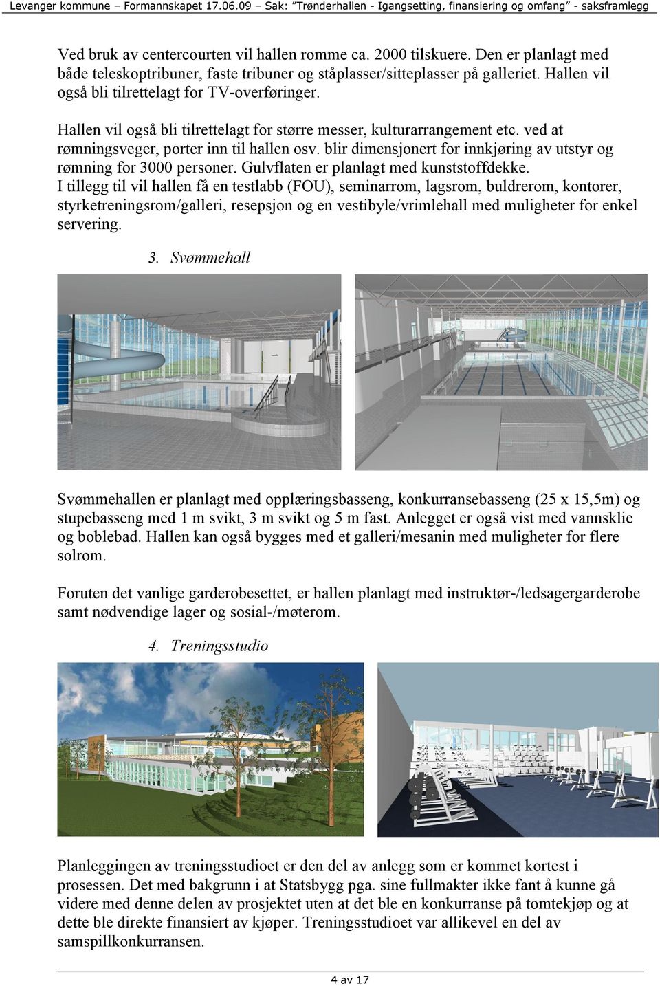 Hallen vil også bli tilrettelagt for større messer, kulturarrangement etc. ved at rømningsveger, porter inn til hallen osv. blir dimensjonert for innkjøring av utstyr og rømning for 3000 personer.