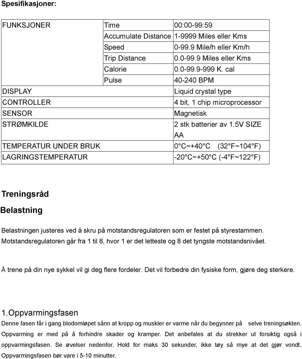 5V SIZE AA 0 C~+40 C (32 F~104 F) -20 C~+50 C (-4 F~122 F) Treningsråd Belastning Belastningen justeres ved å skru på motstandsregulatoren som er festet på styrestammen.