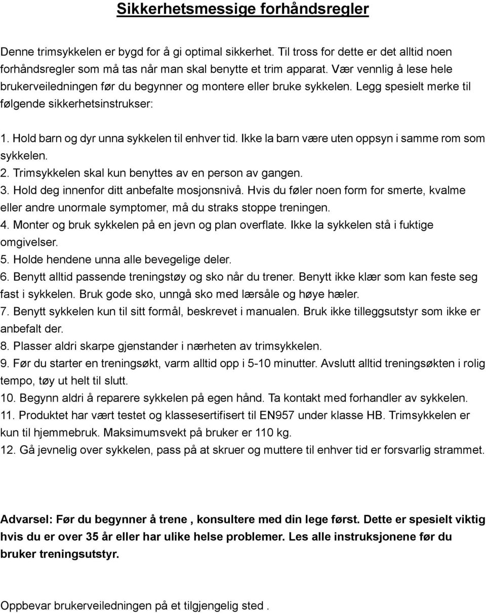 Ikke la barn være uten oppsyn i samme rom som sykkelen. 2. Trimsykkelen skal kun benyttes av en person av gangen. 3. Hold deg innenfor ditt anbefalte mosjonsnivå.