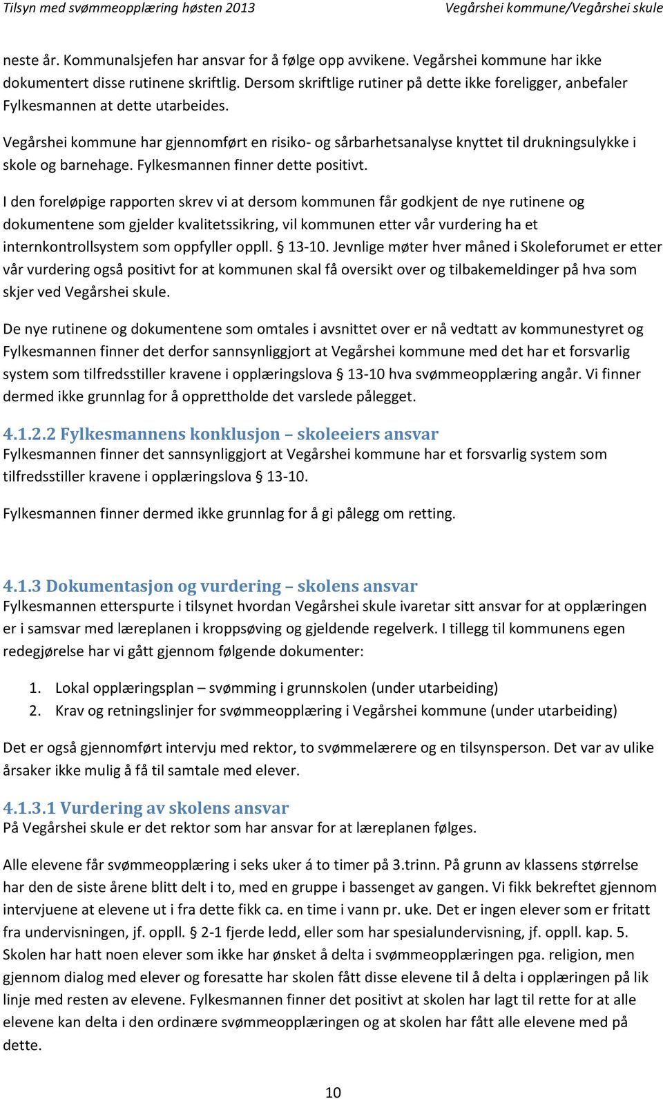 Vegårshei kommune har gjennomført en risiko- og sårbarhetsanalyse knyttet til drukningsulykke i skole og barnehage. Fylkesmannen finner dette positivt.