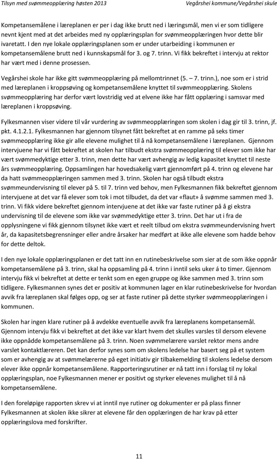 Vi fikk bekreftet i intervju at rektor har vært med i denne prosessen. Vegårshei skole har ikke gitt svømmeopplæring på mellomtrinnet (5. 7. trinn.