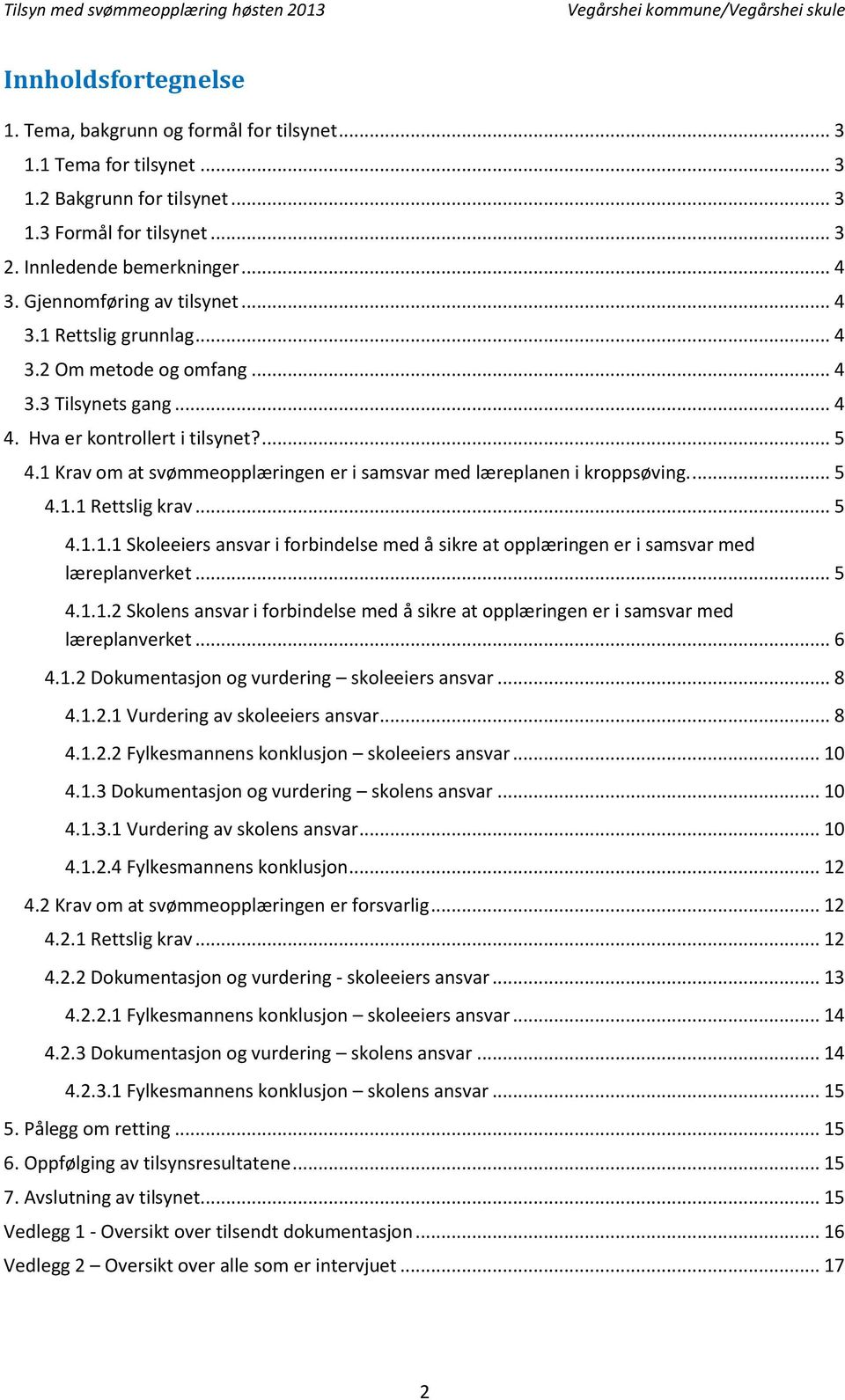 1 Krav om at svømmeopplæringen er i samsvar med læreplanen i kroppsøving.... 5 4.1.1 Rettslig krav... 5 4.1.1.1 Skoleeiers ansvar i forbindelse med å sikre at opplæringen er i samsvar med læreplanverket.