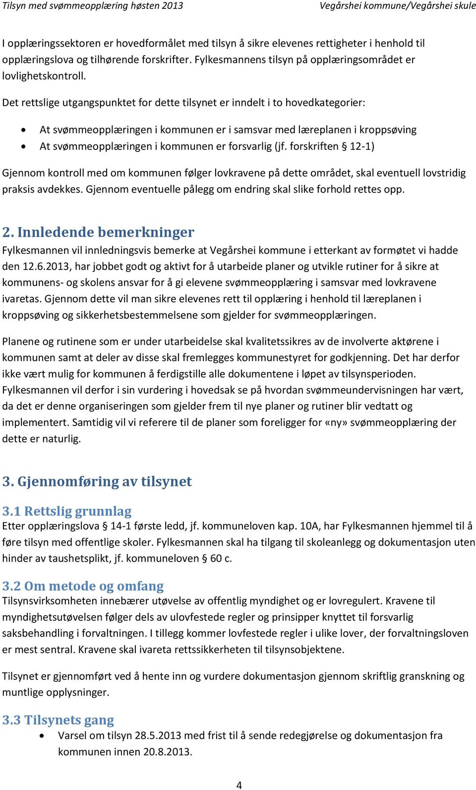 forsvarlig (jf. forskriften 12-1) Gjennom kontroll med om kommunen følger lovkravene på dette området, skal eventuell lovstridig praksis avdekkes.