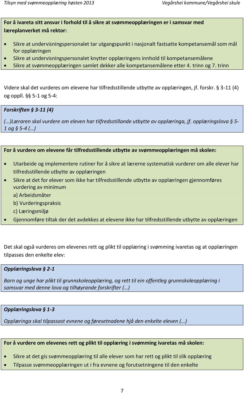 trinn Videre skal det vurderes om elevene har tilfredsstillende utbytte av opplæringen, jf. forskr. 3-11 (4) og oppll.