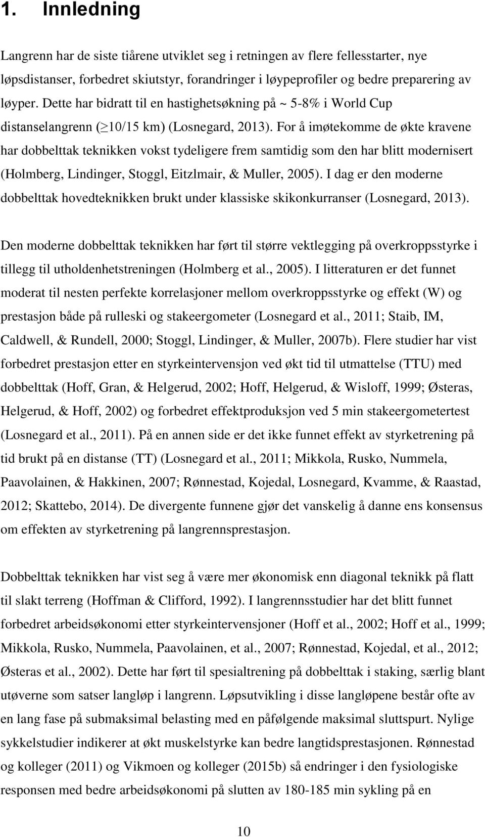 For å imøtekomme de økte kravene har dobbelttak teknikken vokst tydeligere frem samtidig som den har blitt modernisert (Holmberg, Lindinger, Stoggl, Eitzlmair, & Muller, 2005).