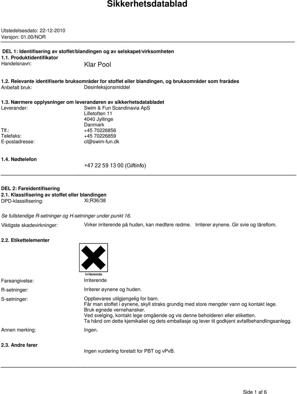 Swim & Fun Scandinavia ApS Lilletoften 11 4040 Jyllinge Danmark Tlf: +45 70226856 Telefaks: +45 70226859 E-postadresse: cl@swim-fundk 14 Nødtelefon +47 22 59 13 00 (Giftinfo) DEL 2: