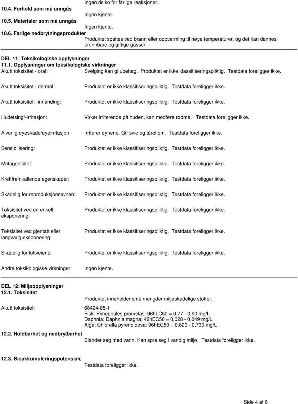 Produktet er ikke klassifiseringspliktig Testdata foreligger ikke Akutt toksisitet - dermal: Produktet er ikke klassifiseringspliktig Testdata foreligger ikke Akutt toksisitet - innånding: Produktet