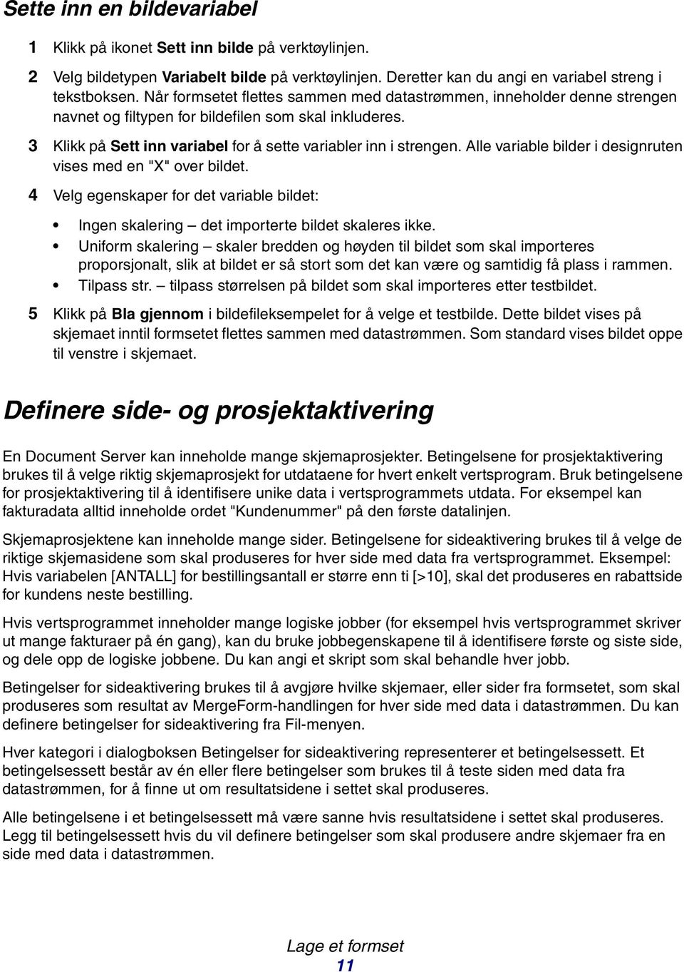 Alle variable bilder i designruten vises med en "X" over bildet. 4 Velg egenskaper for det variable bildet: Ingen skalering det importerte bildet skaleres ikke.