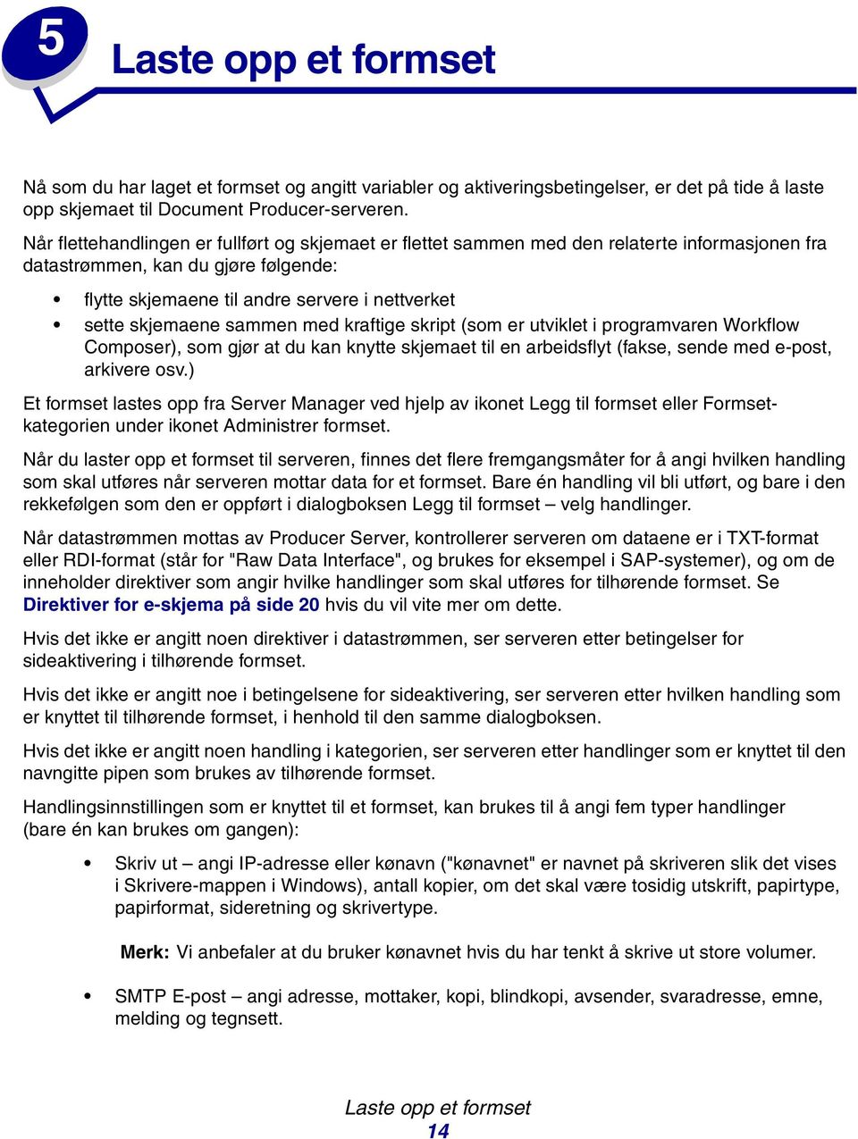 sammen med kraftige skript (som er utviklet i programvaren Workflow Composer), som gjør at du kan knytte skjemaet til en arbeidsflyt (fakse, sende med e-post, arkivere osv.