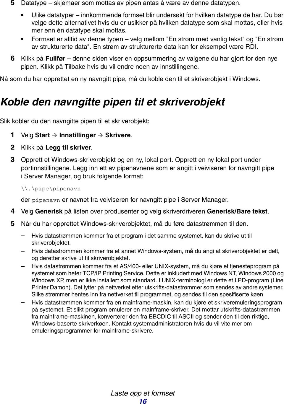 Formset er alltid av denne typen velg mellom "En strøm med vanlig tekst" og "En strøm av strukturerte data". En strøm av strukturerte data kan for eksempel være RDI.