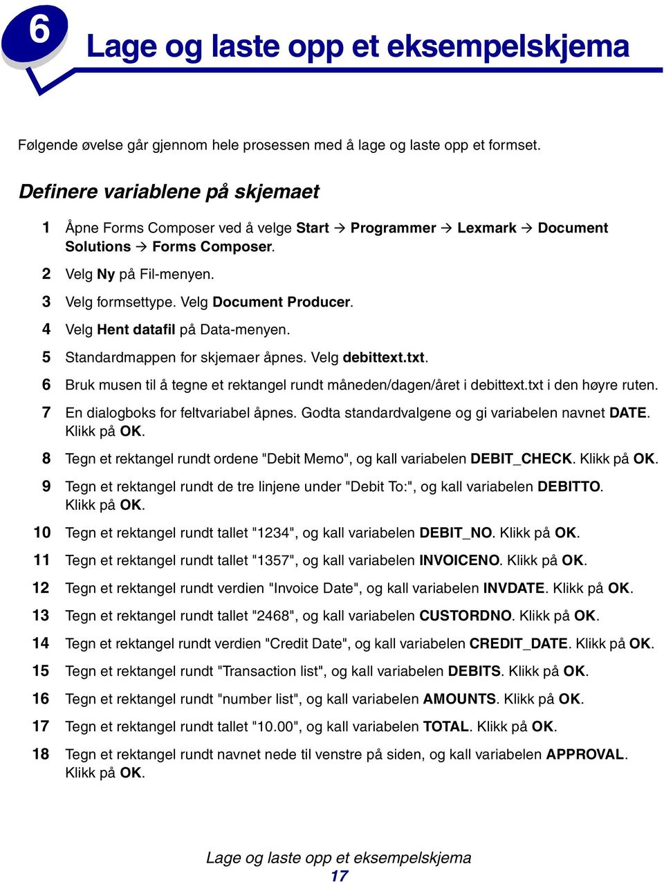 4 Velg Hent datafil på Data-menyen. 5 Standardmappen for skjemaer åpnes. Velg debittext.txt. 6 Bruk musen til å tegne et rektangel rundt måneden/dagen/året i debittext.txt i den høyre ruten.