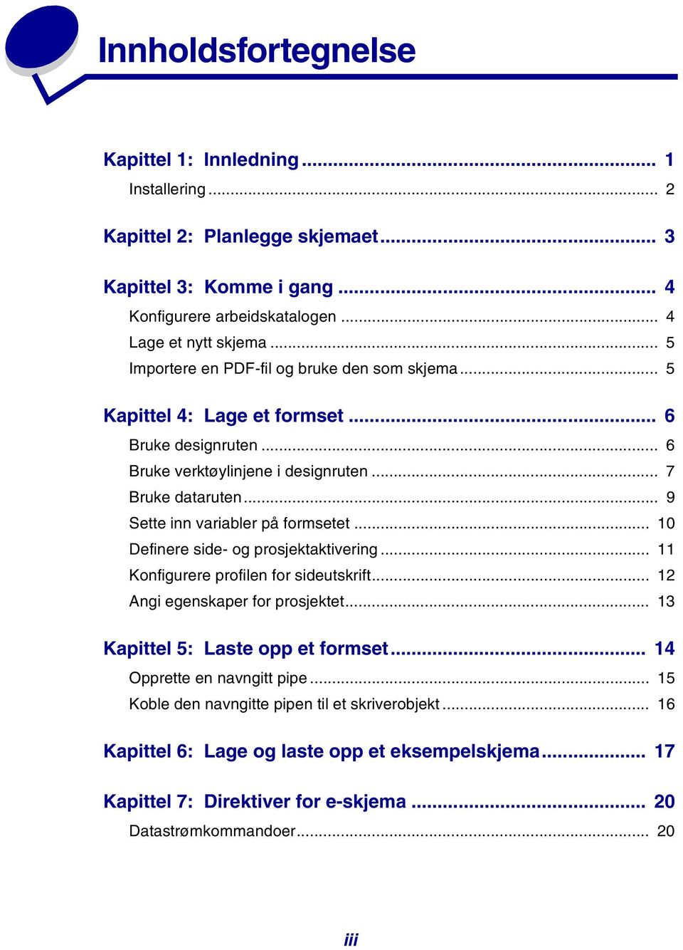 .. 9 Sette inn variabler på formsetet... 10 Definere side- og prosjektaktivering... 11 Konfigurere profilen for sideutskrift... 12 Angi egenskaper for prosjektet.