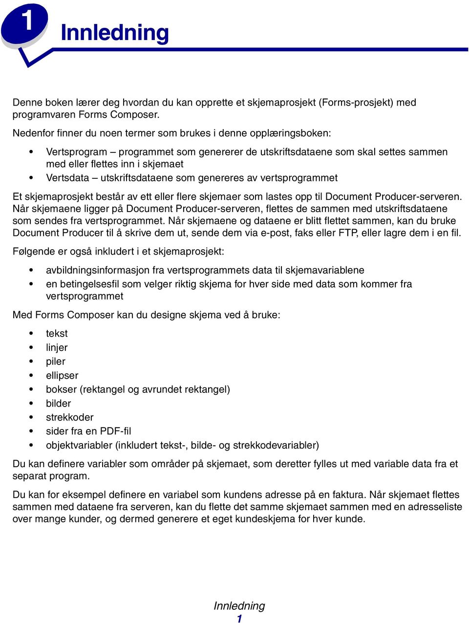 utskriftsdataene som genereres av vertsprogrammet Et skjemaprosjekt består av ett eller flere skjemaer som lastes opp til Document Producer-serveren.