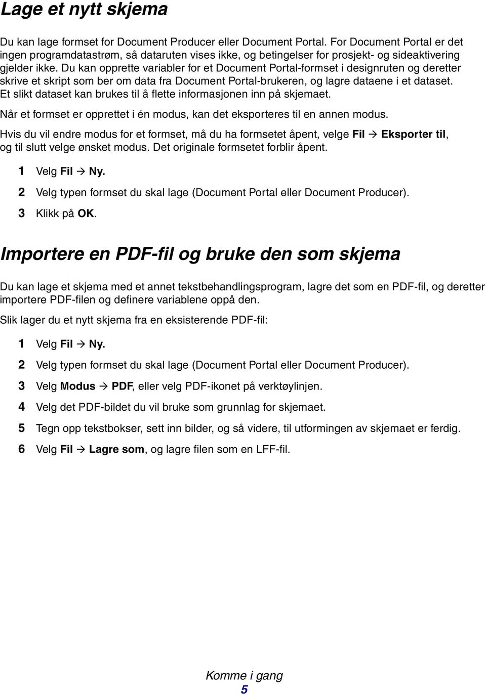 Du kan opprette variabler for et Document Portal-formset i designruten og deretter skrive et skript som ber om data fra Document Portal-brukeren, og lagre dataene i et dataset.