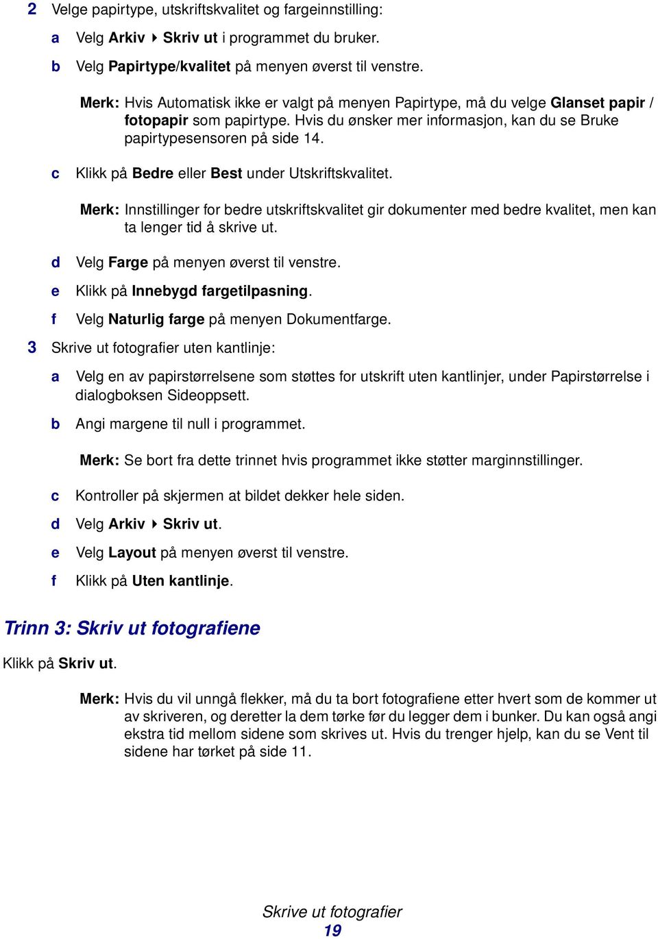 c Klikk på Bedre eller Best under Utskriftskvalitet. Merk: Innstillinger for bedre utskriftskvalitet gir dokumenter med bedre kvalitet, men kan ta lenger tid å skrive ut.