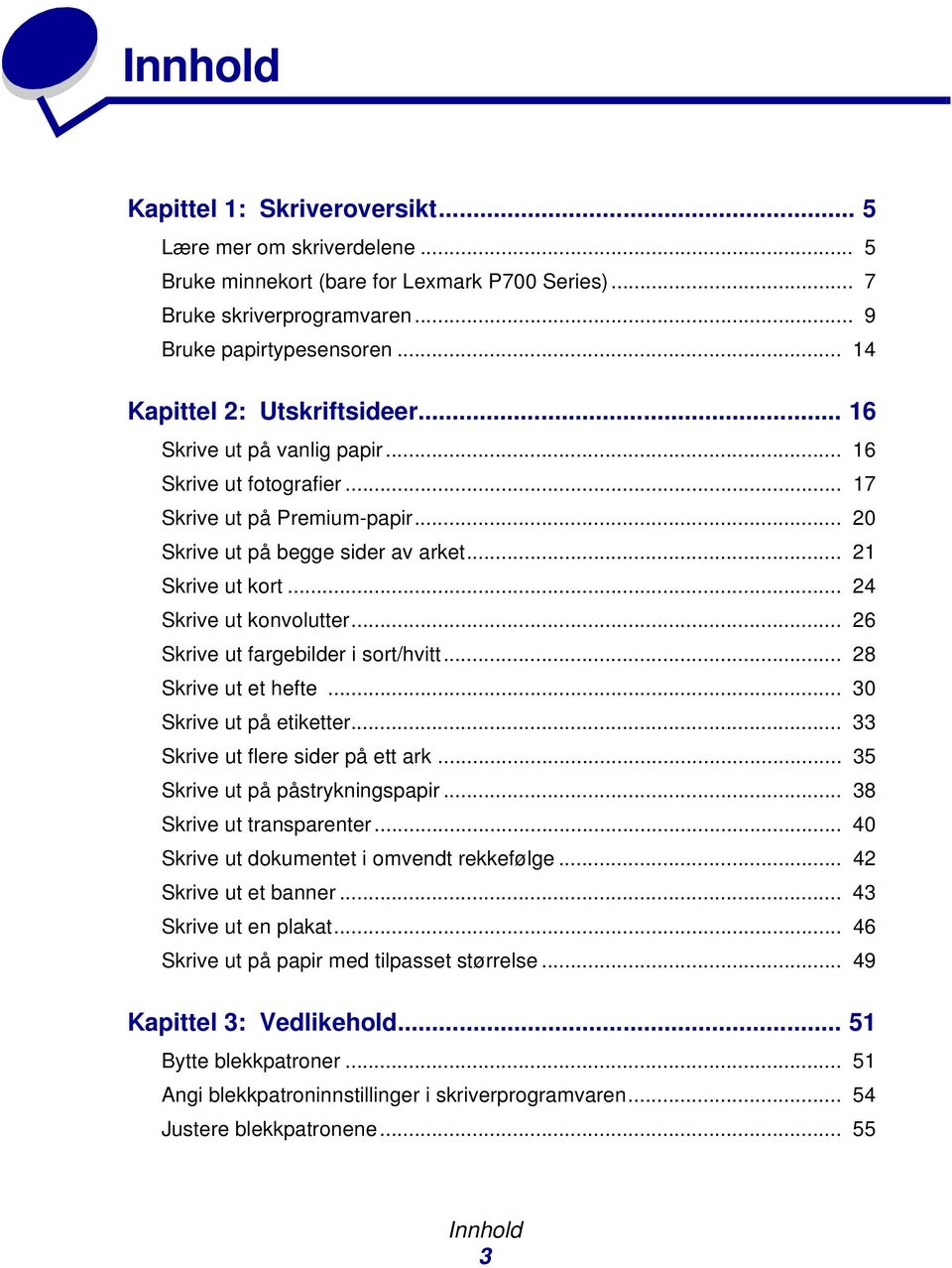 .. 24 Skrive ut konvolutter... 26 Skrive ut fargebilder i sort/hvitt... 28 Skrive ut et hefte... 30 Skrive ut på etiketter... 33 Skrive ut flere sider på ett ark... 35 Skrive ut på påstrykningspapir.