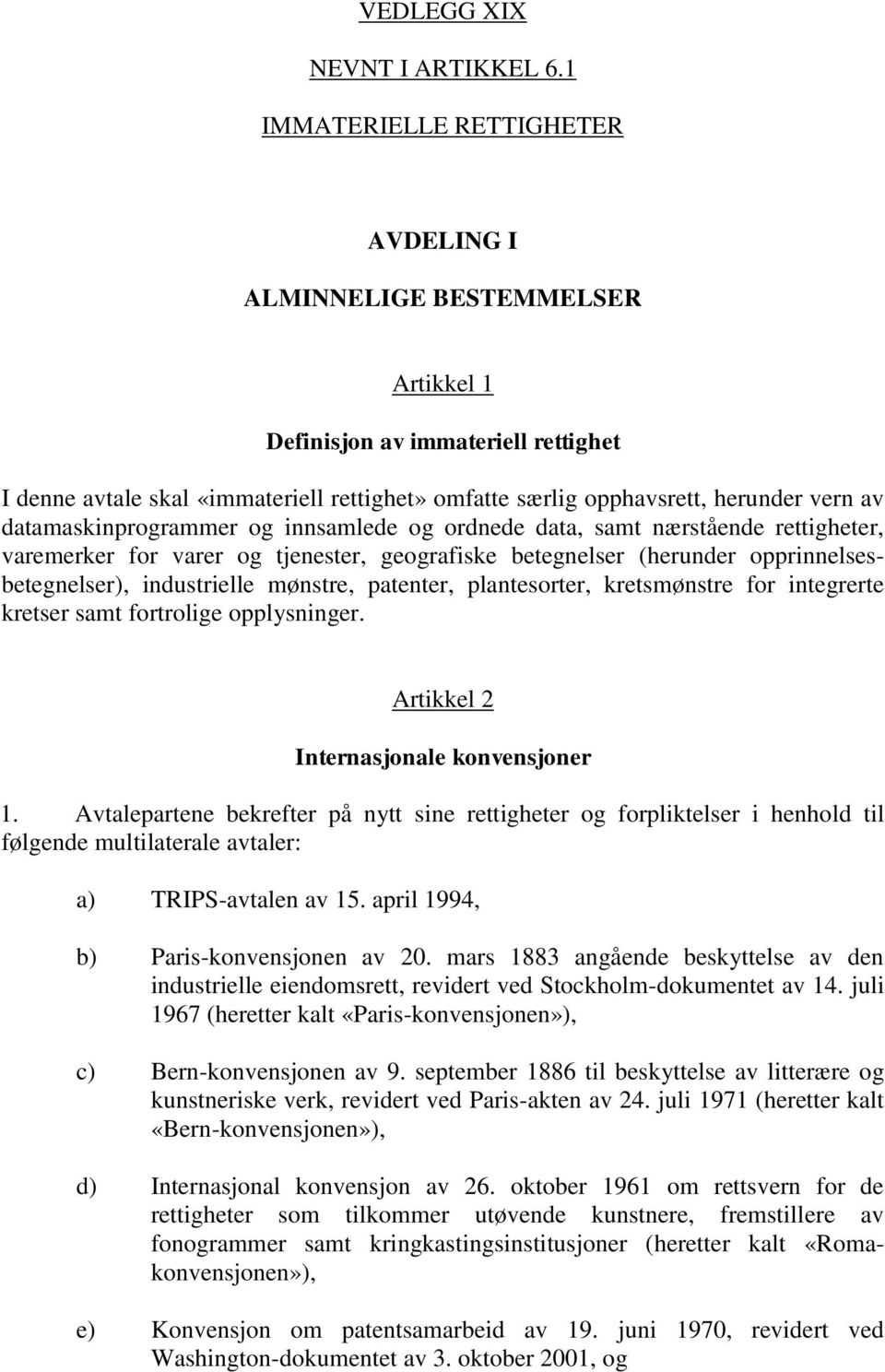 datamaskinprogrammer og innsamlede og ordnede data, samt nærstående rettigheter, varemerker for varer og tjenester, geografiske betegnelser (herunder opprinnelsesbetegnelser), industrielle mønstre,