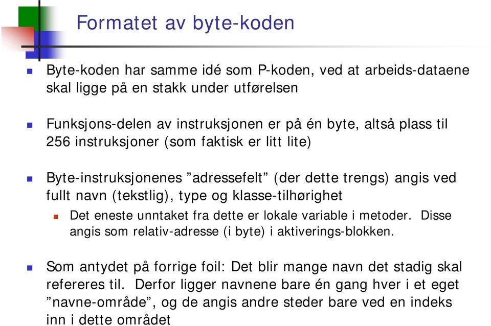 klasse-tilhørighet Det eneste unntaket fra dette er lokale variable i metoder. Disse angis som relativ-adresse (i byte) i aktiverings-blokken.