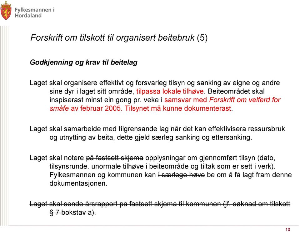 Laget skal samarbeide med tilgrensande lag når det kan effektivisera ressursbruk og utnytting av beita, dette gjeld særleg sanking og ettersanking.