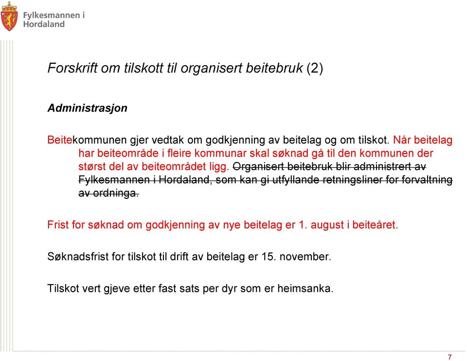 Organisert beitebruk blir administrert av Fylkesmannen i Hordaland, som kan gi utfyllande retningsliner for forvaltning av ordninga.