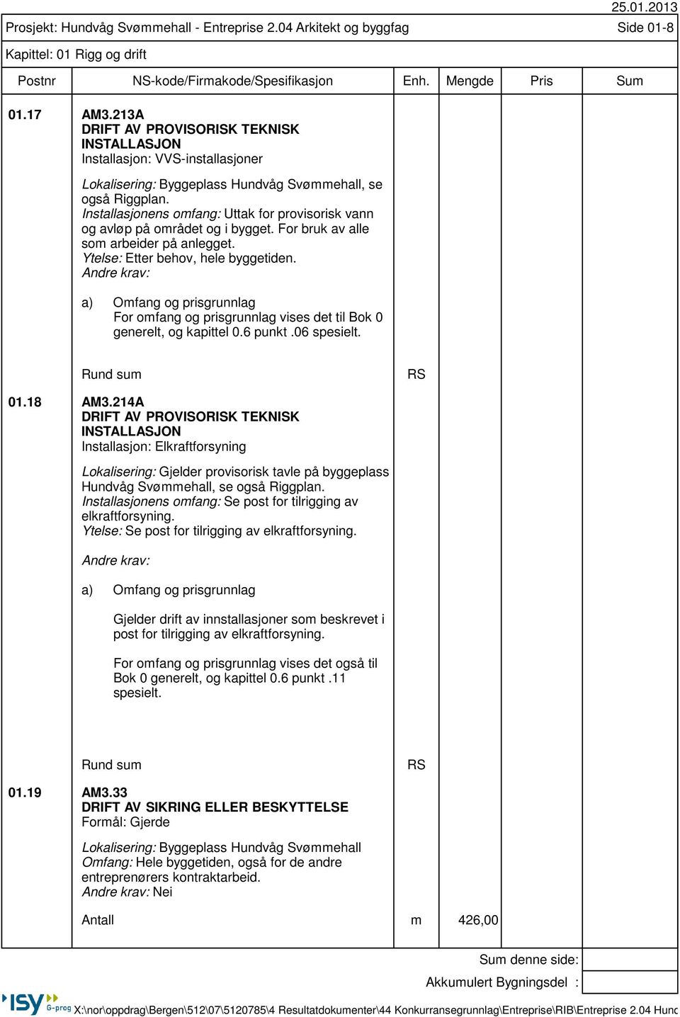 a) Omfang og prisgrunnlag For omfang og prisgrunnlag vises det til Bok 0 generelt, og kapittel 0.6 punkt.06 spesielt. 25.01.2013 Prosjekt: Hundvåg Svømmehall - Entreprise 2.