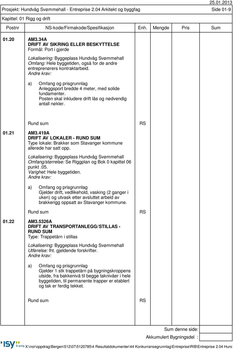 04 Arkitekt og byggfag Side 01-9 Kapittel: 01 Rigg og drift Rund sum RS 01.21 AM3.419A DRIFT AV LOKALER - RUND SUM Type lokale: Brakker som Stavanger kommune allerede har satt opp.