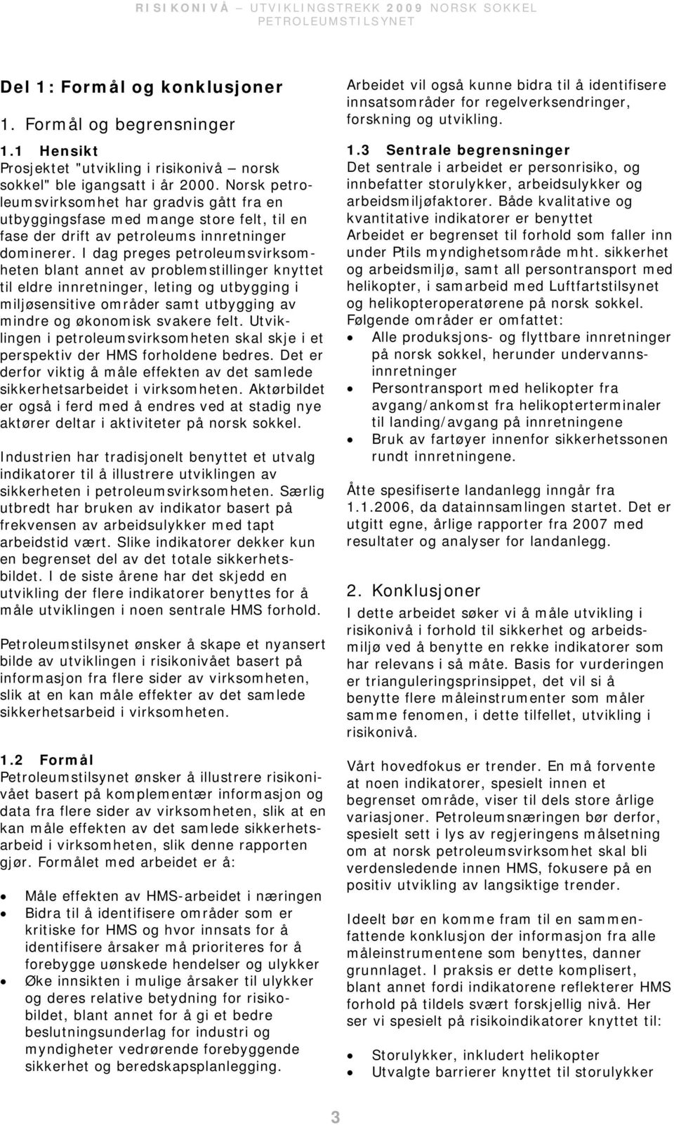 I dag preges petroleumsvirksomheten blant annet av problemstillinger knyttet til eldre innretninger, leting og utbygging i miljøsensitive områder samt utbygging av mindre og økonomisk svakere felt.