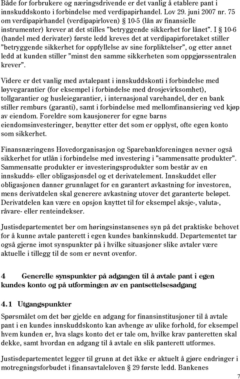 I 10-6 (handel med derivater) første ledd kreves det at verdipapirforetaket stiller betryggende sikkerhet for oppfyllelse av sine forpliktelser, og etter annet ledd at kunden stiller minst den samme