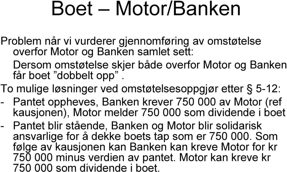 To mulige løsninger ved omstøtelsesoppgjør etter 5-12: - Pantet oppheves, Banken krever 750 000 av Motor (ref kausjonen), Motor melder 750 000 som