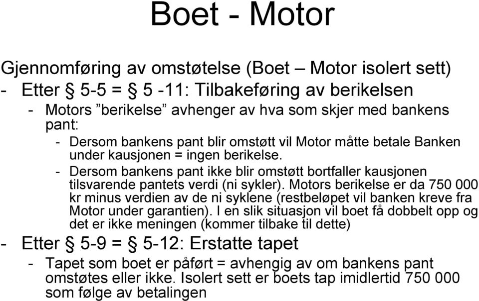 Motors berikelse er da 750 000 kr minus verdien av de ni syklene (restbeløpet vil banken kreve fra Motor under garantien).