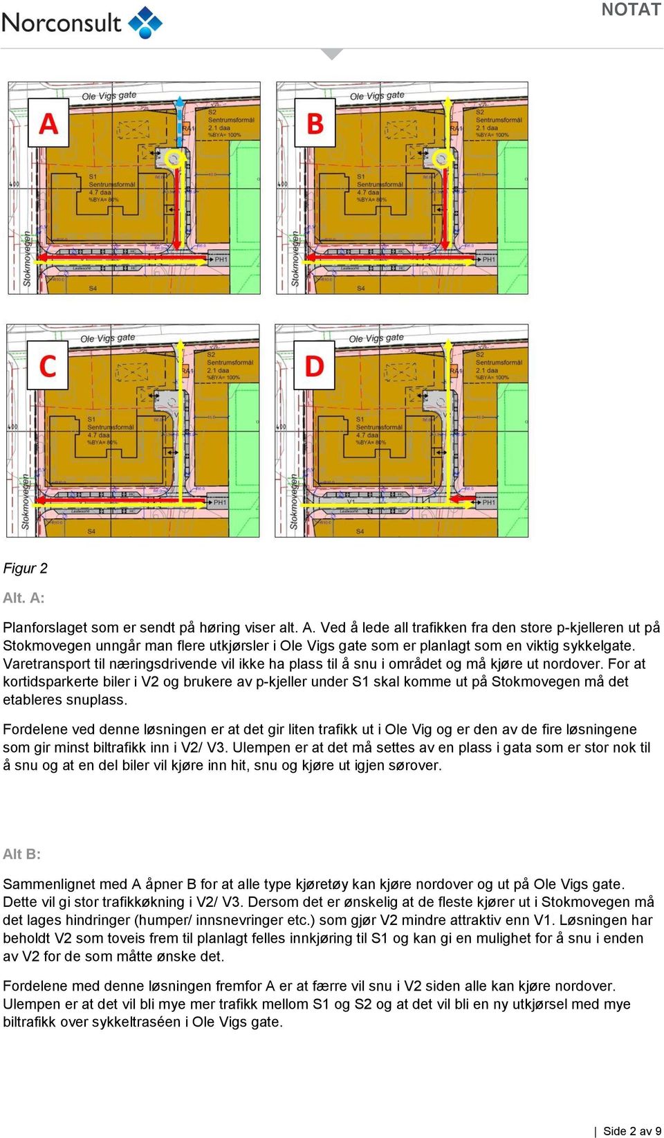 For at kortidsparkerte biler i V2 og brukere av p-kjeller under S1 skal komme ut på Stokmovegen må det etableres snuplass.